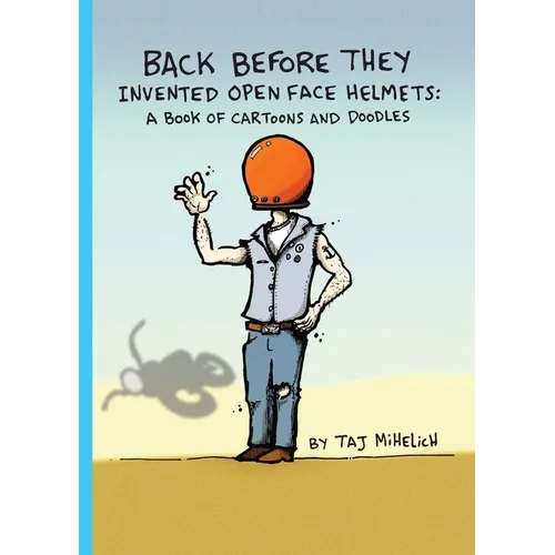 Back Before They Invented Open Face Helmets: A Book of Cartoons and Doodles