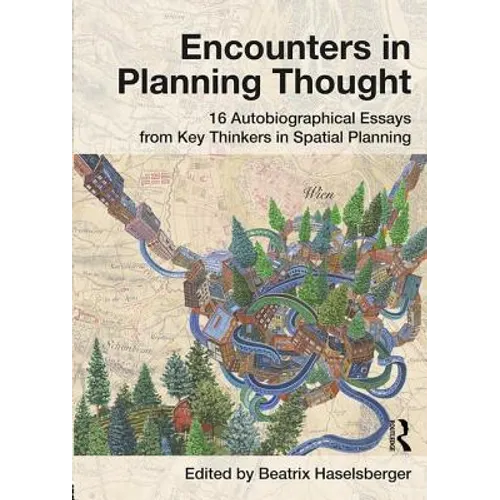 Encounters in Planning Thought: 16 Autobiographical Essays from Key Thinkers in Spatial Planning