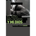 El Sexo, MIS Deseos Y Mi Dios: Cómo Descubir El Deseo Divino Debajo de la Lucha Sexual