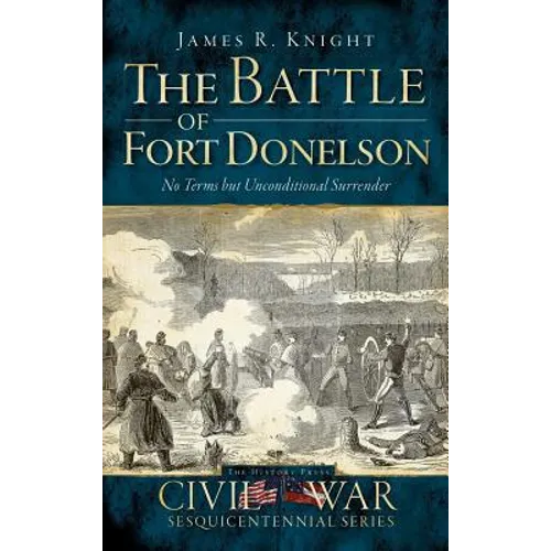 The Battle of Fort Donelson: No Terms But Unconditional Surrender