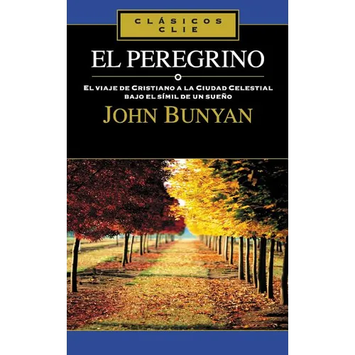 El Peregrino: El Viaje de Cristiano a la Cuidad Celestial Bajo El Símil de Un Sueño