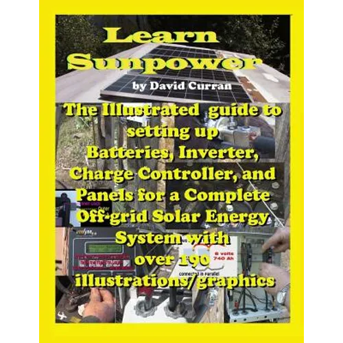 Learn Sun Power: The Illustrated guide to setting up Batteries, Inverter, Charge Controller, and Panels for a Complete Off-grid Solar E