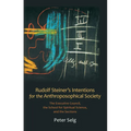 Rudolf Steiner's Intentions for the Anthroposophical Society: The Executive Council, the School for Spiritual Science, and the Sections