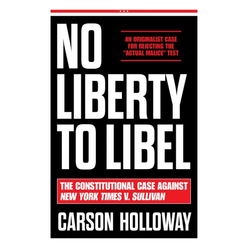 No Liberty to Libel: The Constitutional Case Against New York Times V. Sullivan