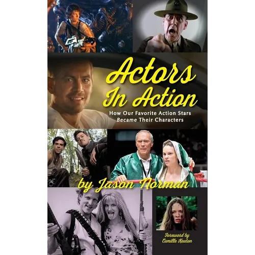 Actors in Action: How Our Favorite Action Stars Became Their Characters (hardback)