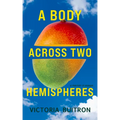A Body Across Two Hemispheres: A Memoir in Essays