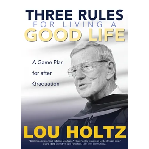 Three Rules for Living a Good Life: A Game Plan for After Graduation