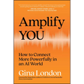 Amplify You: How to Connect More Powerfully in an AI World