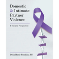 Domestic and Intimate Partner Violence: A Holistic Perspective
