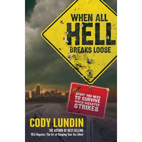 When All Hell Breaks Loose: Stuff You Need to Survive When Disaster Strikes