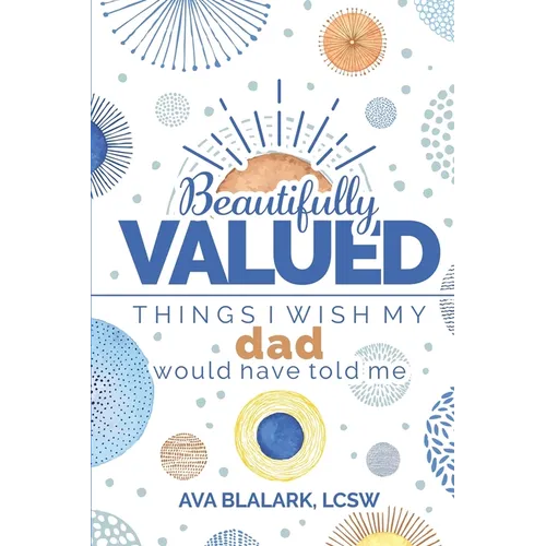 Beautifully Valued: Things I wish my dad would have told me