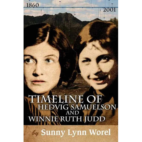 Timeline of Hedvig Samuelson and Winnie Ruth Judd: Timeline of Hedvig (Sammy) Samuelson and Winnie Ruth Judd 1860-2001
