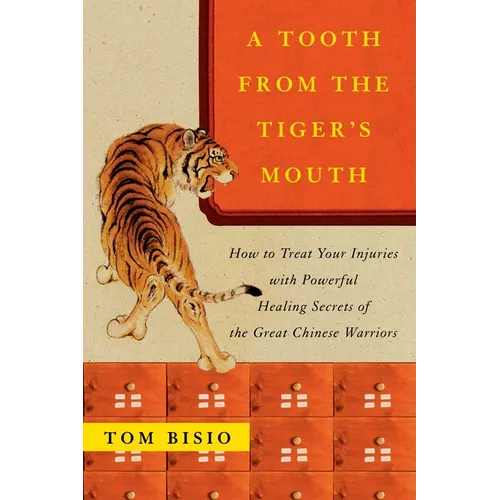 A Tooth from the Tiger's Mouth: How to Treat Your Injuries with Powerful Healing Secrets of the Great Chinese Warrior