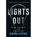 Lights Out: Pride, Delusion, and the Fall of General Electric