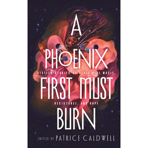 A Phoenix First Must Burn: Sixteen Stories of Black Girl Magic, Resistance, and Hope