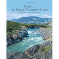 Rafting the Great Northern Rivers: The Nahanni, Firth, and Tatshenshini