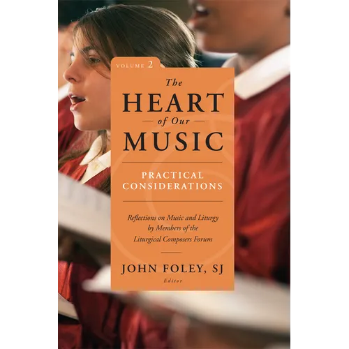 The Heart of Our Music: Practical Considerations: Reflections on Music and Liturgy by Members of the Liturgical Composers Forum