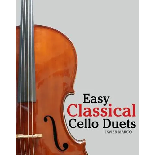 Easy Classical Cello Duets: Featuring Music of Bach, Mozart, Beethoven, Tchaikovsky and Other Composers.