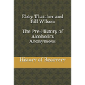 Ebby Thatcher and Bill Wilson The Pre-History of Alcoholics Anonymous