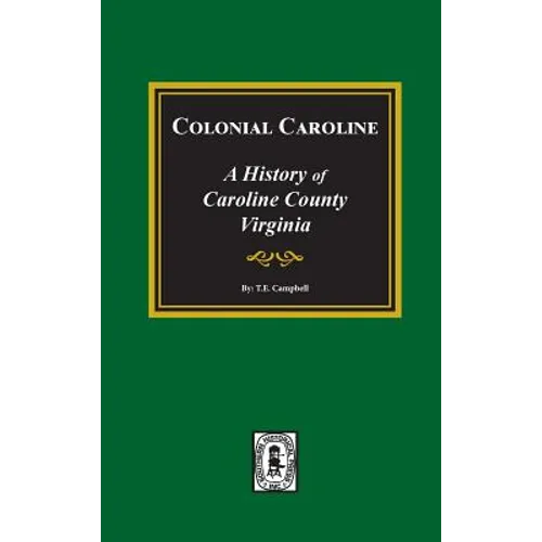 Colonial Caroline: A History of Caroline County, Virginia