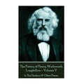 The Poetry of Henry Wadsworth Longfellow - Volume V: In The Harbour & Other Poems