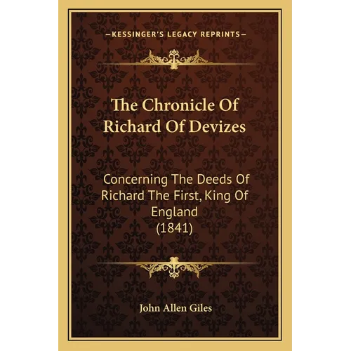 The Chronicle Of Richard Of Devizes: Concerning The Deeds Of Richard The First, King Of England (1841)