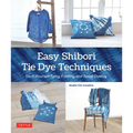 Easy Shibori Tie Dye Techniques: Do-It-Yourself Tying, Folding and Resist Dyeing