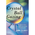 Crystal Ball Gazing: The Complete Guide to Choosing and Reading Your Crystal Ball