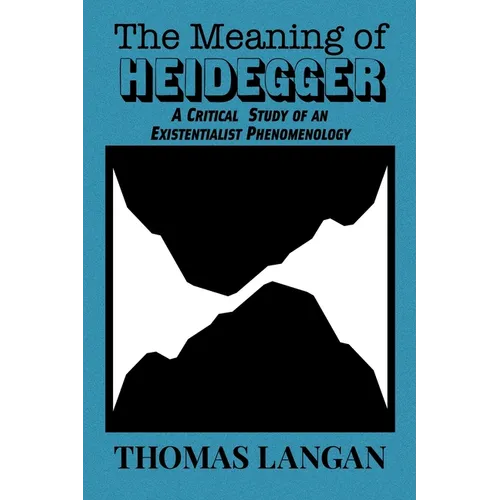 The Meaning of Heidegger: A Critical Study of an Existentialist Phenomenology