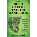 The Irish Gaelic Tattoo Handbook: Authentic Words and Phrases in the Celtic Language of Ireland