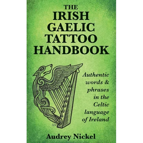 The Irish Gaelic Tattoo Handbook: Authentic Words and Phrases in the Celtic Language of Ireland