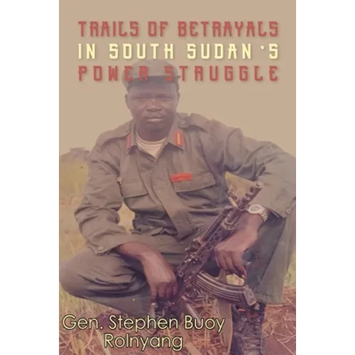 Trails of Betrayals in south Sudan's Power Struggle