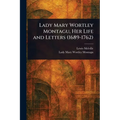 Lady Mary Wortley Montagu, Her Life and Letters (1689-1762)