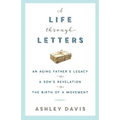 A Life Through Letters: An Aging Father's Legacy, a Son's Revelation, the Birth of a Movement