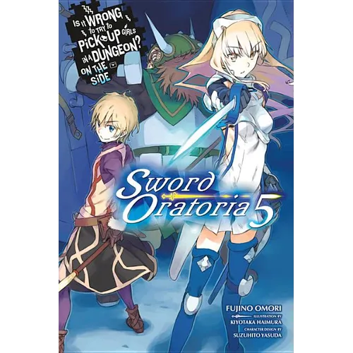Is It Wrong to Try to Pick Up Girls in a Dungeon? on the Side: Sword Oratoria, Vol. 5 (Light Novel): Volume 5