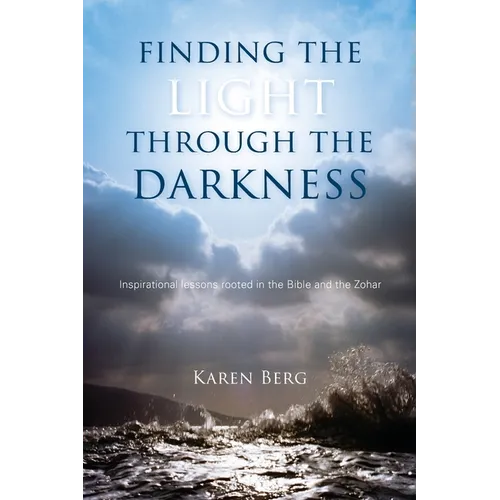 Finding the Light through the Darkness: Inspirational lessons rooted in the Bible and the Zohar