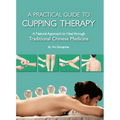 Practical Guide to Cupping Therapy: A Natural Approach to Heal Through Traditional Chinese Medicine