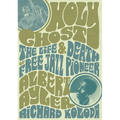 Holy Ghost: The Life and Death of Free Jazz Pioneer Albert Ayler
