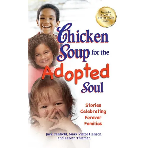 Chicken Soup for the Adopted Soul: Stories Celebrating Forever Families