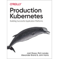 Production Kubernetes: Building Successful Application Platforms