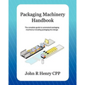 Packaging Machinery Handbook: The complete guide to automated packaging machinery including packaging line design