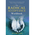 The Radical Acceptance Workbook: Transform Your Life & Free Your Mind with the Healing Power of Self-Love & Compassion Positive Lessons to Treat Anxie