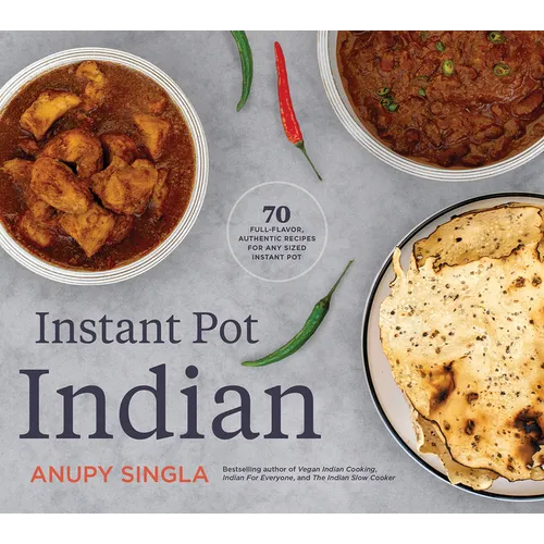 Instant Pot Indian: 70 Full-Flavor, Authentic Recipes for Any Sized Instant Pot