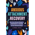 Anxious Attachment Recovery: Go From Being Clingy to Confident & Secure In Your Relationships (Break Free and Recover from Unhealthy Relationships)