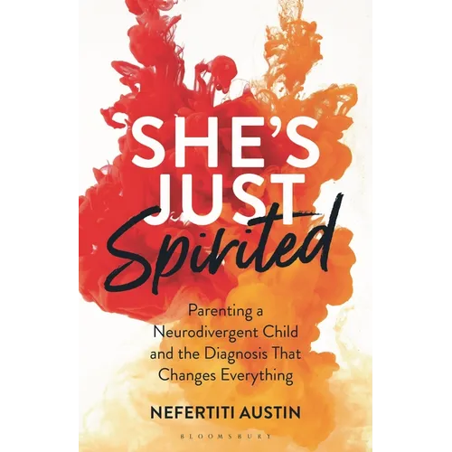 She's Just Spirited: Parenting a Neurodivergent Child and the Diagnosis That Changes Everything