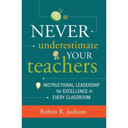 Never Underestimate Your Teachers: Instructional Leadership for Excellence in Every Classroom