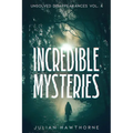 Incredible Mysteries Unsolved Disappearances Vol. 4: True Crime Stories of Missing Persons Who Vanished Without a Trace