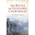 Battle of Guilford Courthouse: A Most Desperate Engagement