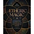 Aetheric Magic: A Complete System of Elemental, Celestial & Alchemical Magic