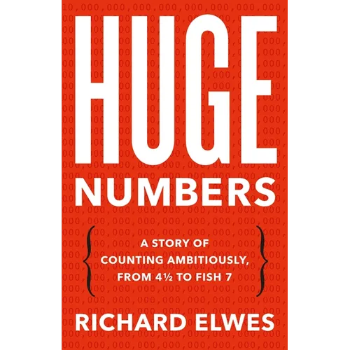 Huge Numbers: A Story of Counting Ambitiously, from 4 1/2 to Fish 7